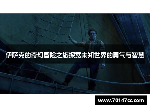 伊萨克的奇幻冒险之旅探索未知世界的勇气与智慧