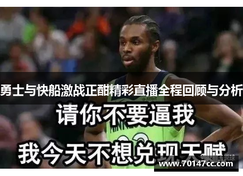 勇士与快船激战正酣精彩直播全程回顾与分析