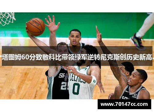 塔图姆60分致敬科比带领绿军逆转尼克斯创历史新高